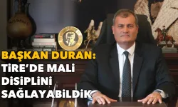 Duran: Tire’de mali disiplini sağlayabildik