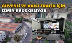 Güvenli ve akıcı trafik için İzmir’e EDS geliyor