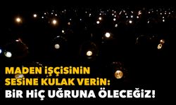 Maden işçisinin sesine kulak verin: Bir hiç uğruna öleceğiz!