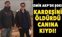 İzmir AKP'de şok olay! Kardeşini öldürdü, canına kıydı!