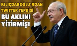 Kılıçdaroğlu'ndan Twitter tepkisi: Bu aklını yitirmiş!