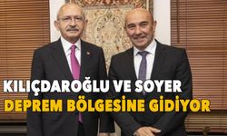 Kılıçdaroğlu ve Soyer deprem bölgesine gidiyor!