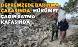 Purçu: Depremzede barınma çabasında; hükümet çadır satma kafasında!