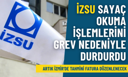 İZSU sayaç okuma işlemlerini grev nedeniyle durdurdu: Artık İzmir'de tahmini fatura düzenlenecek