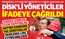 İmamoğlu eylemleri nedeniyle yargılanacaklar: DİSK’li yöneticiler ifadeye çağrıldı