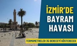 İzmir’de bayram havası: Termometreler 35 dereceyi gösterecek
