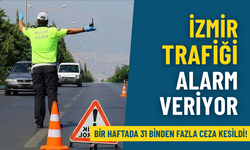 İzmir trafiği alarm veriyor: Bir haftada 31 binden fazla ceza kesildi