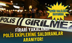 İzmir Valiliği duyurdu: Firari yakalandı, polis ekiplerine saldıranlar aranıyor