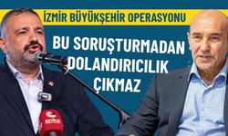 İzmir Büyükşehir operasyonu: Bu soruşturmadan dolandırıcılık çıkmaz