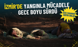 İzmir’de yangınla mücadele gece boyu sürdü: İşte yaşanan kritik anlar