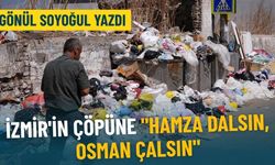 İzmir’in çöpüne ‘Hamza dalsın, Osman çalsın’