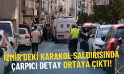 İzmir’deki karakol saldırısında çarpıcı detay ortaya çıktı