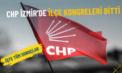 CHP İzmir’de ilçe kongreleri bitti: İşte tüm sonuçlar