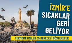 İzmir’e sıcaklar geri geliyor: Meteoroloji açıkladı, termometreler 35 dereceyi gösterecek