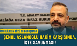 Şenol Aslanoğlu hakim karşısında: İşte savunması!