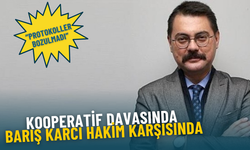 Kooperatif davasında Barış Karcı hakim karşısında: Protokoller bozulmadı, kamu zararına rastlanmadı