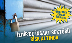 İzmir’de inşaat sektörü risk altında: Şirketler teker teker kepenk indiriyor