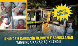 İzmir’de 5 kardeşin ölümüyle sonuçlanan yangında karar açıklandı: Anneye ceza yok