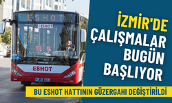 İzmir'de çalışmalar bugün başlıyor: Bu ESHOT hattının güzergahı değiştirildi, 3 durak kaldırıldı