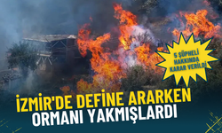 İzmir'de define ararken ormanı yakmışlardı: 5 şüpheli hakkında karar verildi