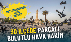 Meteoroloji’den İzmir raporu: 30 ilçede parçalı bulutlu hava hakim