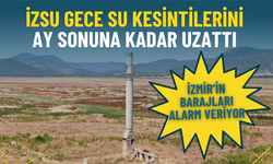 İzmir’in barajları alarm veriyor: İZSU gece su kesintilerini ay sonuna kadar uzattı