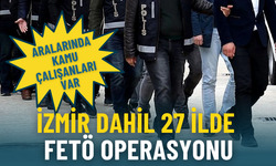 İzmir dahil 27 ilde eş zamanlı FETÖ operasyonu: Aralarında kamu çalışanları da var