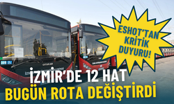 İzmir’de 12 hat saat 10:30’dan itibaren rota değiştirdi: İşte ESHOT’tan kritik duyuru