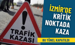 İzmir’de kritik noktada kaza: Bu tünel kapatıldı, sürücüler alternatif güzergahlara yönlendiriliyor