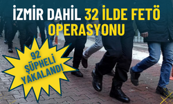 İzmir dahil 32 ilde FETÖ operasyonu: 92 şüpheli yakalandı