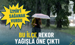 İzmir’i sağanak vurdu: Bu ilçe rekor yağışla öne çıktı