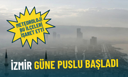 İzmir güne puslu başladı: Meteoroloji bu ilçeleri işaret etti
