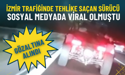 İzmir trafiğinde tehlike saçan sürücü sosyal medyada viral olmuştu: Gözaltına alındı