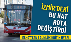 ESHOT’tan 1 günlük kritik uyarı: İzmir’deki bu hat rota değiştirdi