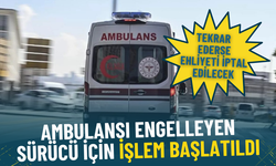 Ambulansı engelleyen sürücü için işlem başlatıldı: Tekrar ederse ehliyeti iptal edilecek