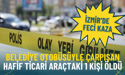 İzmir’de feci kaza: Belediye otobüsüyle hafif ticari araç çarpıştı, 1 kişi hayatını kaybetti