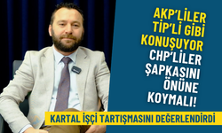 Kartal işçi tartışmasını değerlendirdi: AKP’liler TİP’li gibi konuşuyor, CHP’liler şapkasını önüne koymalı!