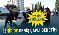 İzmir’de geniş çaplı asayiş denetimi: 112 kişi yakalandı