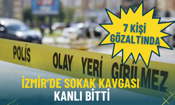 İzmir’de sokak kavgası kanlı bitti: 1 kişi hayatını kaybetti, 7 kişi gözaltında