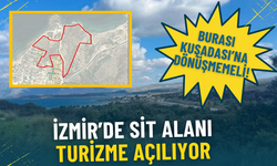 İzmir’de SİT alanı turizme açılıyor: Burası Kuşadası’na dönüşmemeli
