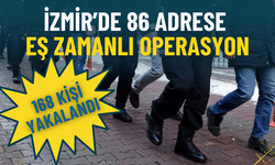 İzmir’de 86 adrese eş zamanlı operasyon: 168 kişi yakalandı