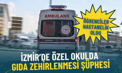 İzmir’de özel okulda gıda zehirlenmesi şüphesi: Öğrenciler hastanelik oldu