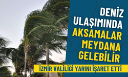 İzmir Valiliği yarını işaret etti: Deniz ulaşımında aksamalar meydana gelebilir