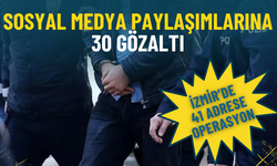 İzmir’de 41 adrese operasyon: Sosyal medya paylaşımlarına 30 gözaltı