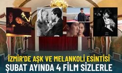 İzmir'de aşk ve melankoli esintisi: Şubat ayında 4 film sizlerle