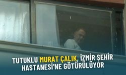 Tutuklu Murat Çalık, İzmir Şehir Hastanesi'ne götürülüyor