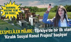 Çeşmeliler müjde: Türkiye’de bir ilk olan ‘Kiralık Sosyal Konut Projesi’ başlıyor
