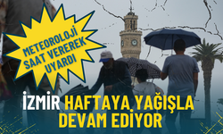 İzmir haftaya yağışla devam ediyor: Meteoroloji bugün sağanak için saat verdi