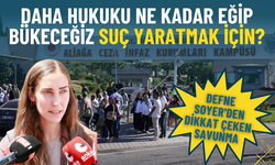 Defne Soyer'den dikkat çeken savunma: Daha hukuku ne kadar eğip bükeceğiz suç yaratmak için?