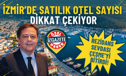 İzmir’de satılık otel sayısı dikkat çekiyor: Rezidans sevdası Çeşme’yi bitirdi
